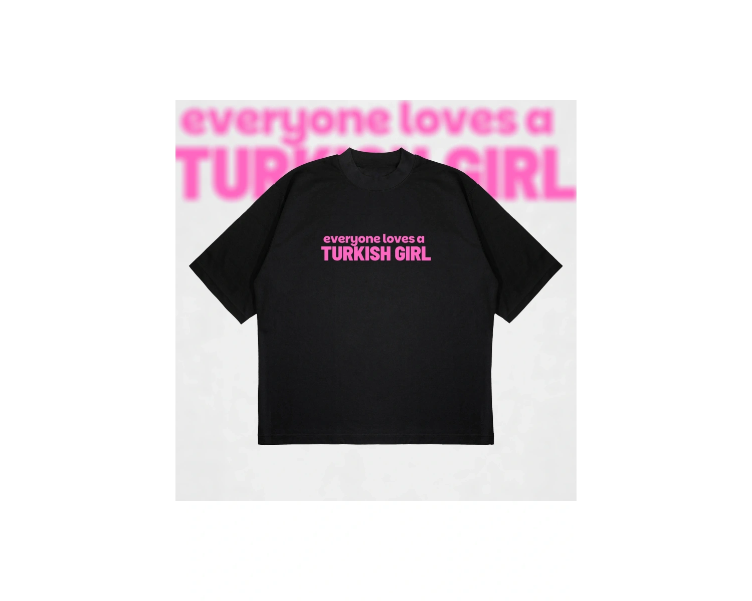 Everyone Loves A Turkish Girl Boxy Fit Oversize Unisex Tshirt – Baskılı Tişört |