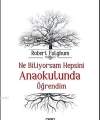 Ne Biliyorsam Hepsini Anaokulunda Öğrendim; Sıradan Şeyler Üzerine Sıra Dışı Düşünceler