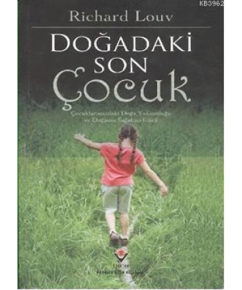 Doğadaki Son Çocuk; Çocuklarımızdaki Doğa Yoksunluğu ve Doğanan Sağaltıcı Gücü