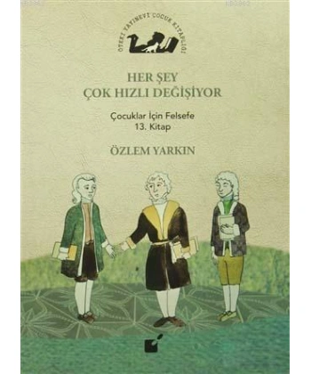 Her Şey Çok Hızlı Değişiyor; Çocuklar İçin Felsefe 13. Kitap