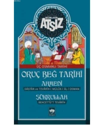 Oruç Beğ Tarihi - Ahmedi - Şükrullah: Üç Osmanlı Tarihi