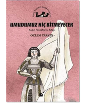 Umudumuz Hiç Bitmeyecek - Kadın Filozoflar 6. Kitap