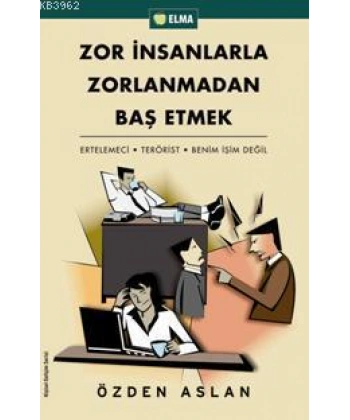 Zor İnsanlarla Zorlanmadan Baş Etmek; Ertelemeci - Terörist - Benim İşim Değil