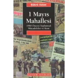 1 Mayıs Mahallesi: 1980 Öncesi Toplumsal Mücadeleler ve Kent