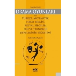İlköğretimde Drama Oyunları İle Türkçe, Matematik, Hayat Bilgisi, Sosyal Bilgiler, Fen ve Teknoloji Derslerinin Öğretimi
