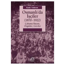 Osmanlıda İşçiler: 1870-1922 Çalışma Hayatı, Örgütler, Grevler