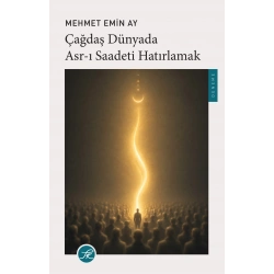Çağdaş Dünyada Asr-ı Saadeti Hatırlamak