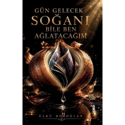 Gün Gelecek Soğanı Bile Ben Ağlatacağım
