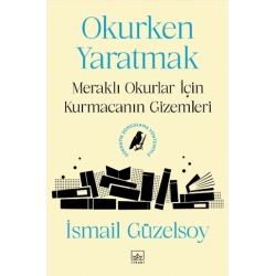 Okurken Yaratmak - Meraklı Okurlar için Kurmacanın Gizemleri