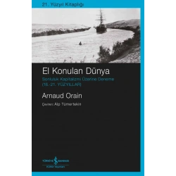 El Konulan Dünya - Sonluluk Kapitalizmi Üzerine Deneme (16. - 21.Yüzyıllar)