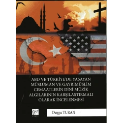 ABD ve Türkiyede Yaşayan Müslüman ve Gayrimüslim Cemaatlerin Dini Müzik Algılarının Karşılaştırmalı Olarak İncelenmesi