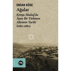 Ağalar: Konya Aladağda Ayan Bir Türkmen Ailesinin Tarihi 1680-1880