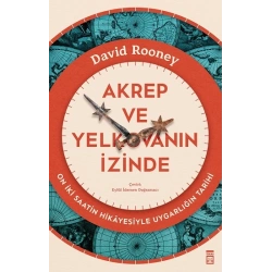 Akrep ve Yelkovanın İzinde-On İki Saatin Hikayesiyle Uygarlığın Tarihi