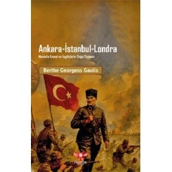 Ankara-İstanbul-Londra Mustafa Kemal ve İngilizlerin Doğu Siyaseti
