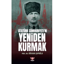 Atatürk Cumhuriyeti’ni Yeniden Kurmak