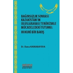 Bağımsızlık Sonrası Kazakistan’ın Uluslararası Terörizmle Mücadeledeki Tutumu - Hukuki Bir Bakış