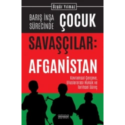 Barış İnşa Sürecinde Çocuk Savaşçılar: Afganistan Kavramsal Çerçeve, Uluslararası Hukuk ve Tarihsel Süreç