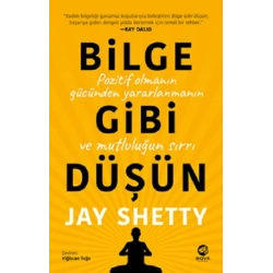 Bilge Gibi Düşün: Pozitif Olmanın Gücünden Yararlanmanın ve Mutluluğun Sırrı
