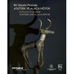 Bir İdealin Peşinde: Atatürk ve Alaca Höyük