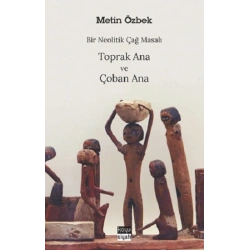 Bir Neolitik Çağ Masalı : Toprak Ana ve Çoban Ana