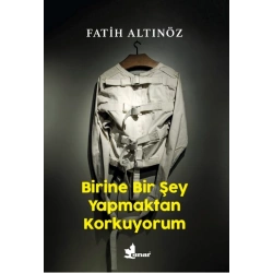 Birine Bir Şey Yapmaktan Korkuyorum