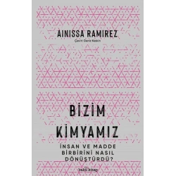 Bizim Kimyamız – İnsan ve Madde Birbirini Nasıl Dönüştürdü?