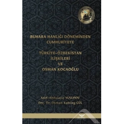 Buhara Hanlığı Döneminden Cumhuriyete - Türkiye Özbekistan İlişkileri ve Osman Kocaoğlu