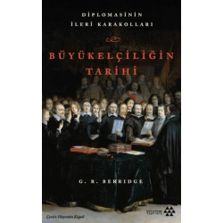 Büyükelçiliğin Tarihi - Diplomasinin İleri Karakolları
