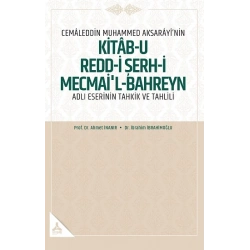 Cemaleddin Muhammed Aksarayi’nin Kitab-u Redd-i Şerh-İ Mecmai’l-Bahreyn Adlı  Eserinin Tahkik ve Tahlili
