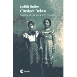 Cinsiyet Belası: Feminizm ve Kimliğin Altüst Edilmesi