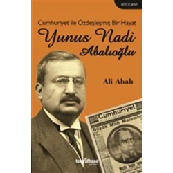 Cumhuriyet ile Özdeşleşmiş Bir Hayat - Yunus Nadi Abalıoğlu