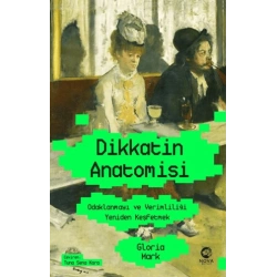 Dikkatin Anatomisi: Odaklanmayı ve Verimliliği Yeniden Keşfetmek