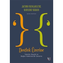 Dostluk Üzerine - Yakınlık, Mesafe ve Bağlar Hakkında Bir Deneme