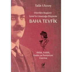 Dün’den Bugün’e İzmir’in Unuttuğu Düşünür Baha Tevfik - Ahlak, Evlilik, Kadın ve Feminizm Üzerine