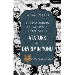 Edebiyatımızın Ustalarının Gözünden Atatürk ve Devrimin Yönü