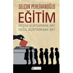 Eğitim : Seçim Kurtarmak mı ? Nesil Kurtarmak mı ?