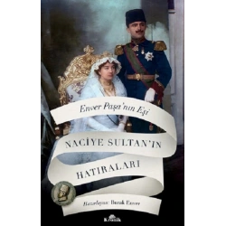 Enver Paşa’nın Eşi Naciye Sultan’ın Hatıraları