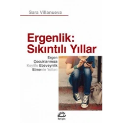 Ergenlik; Sıkıntılı Yıllar - Ergen Çocuklarımıza Keyifli Ebeveynlik Etmenin Yolları