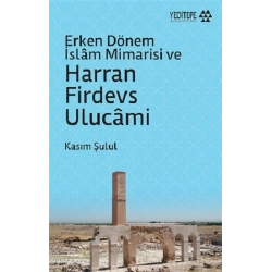 Erken Dönem İslam Mimarisi ve Harran Firdevs Ulucami