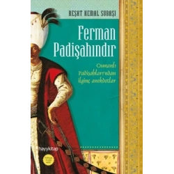 Ferman Padişahındır - Osmanlı Padişahları’ndan İlginç Anekdotlar...