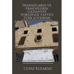 Fransızların ve Ermenilerin Gaziantep Yöresinde Yaptığı Türk Soykırımı