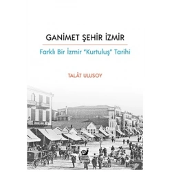 Ganimet Şehir İzmir - Farklı Bir İzmir “Kurtuluş” Tarihi