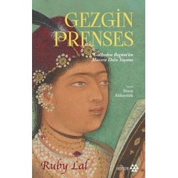 Gezgin Prenses;Gülbeden Begüm’ün Macera Dolu Yaşamı