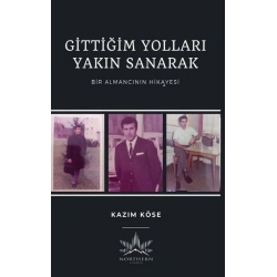 Gittiğim Yolları Yakın Sanarak - Bir Almancının Hikayesi