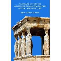 Glossary Of Term Use in Grecıan, Roman, Ita-lian And Gothic Archiıtecture