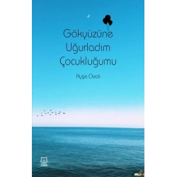 Gökyüzüne Uğurladım Çocukluğumu