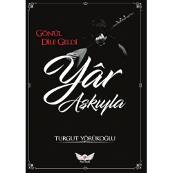 Gönül Dile Geldi Yar Aşkıyla