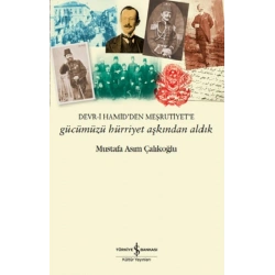 Gücümüzü Hürriyet Aşkından Aldık - Devr-i Hamidden Meşrutiyete