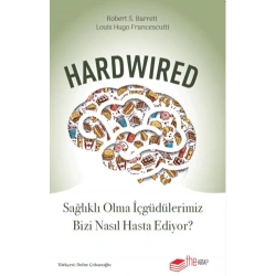 Hardwired: Sağlıklı Olma İçgüdülerimiz Bizi Nasıl Hasta Ediyor?