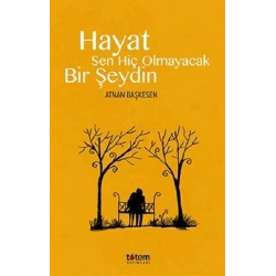 Hayat Sen Hiç Olmayacak Bir Şeydin